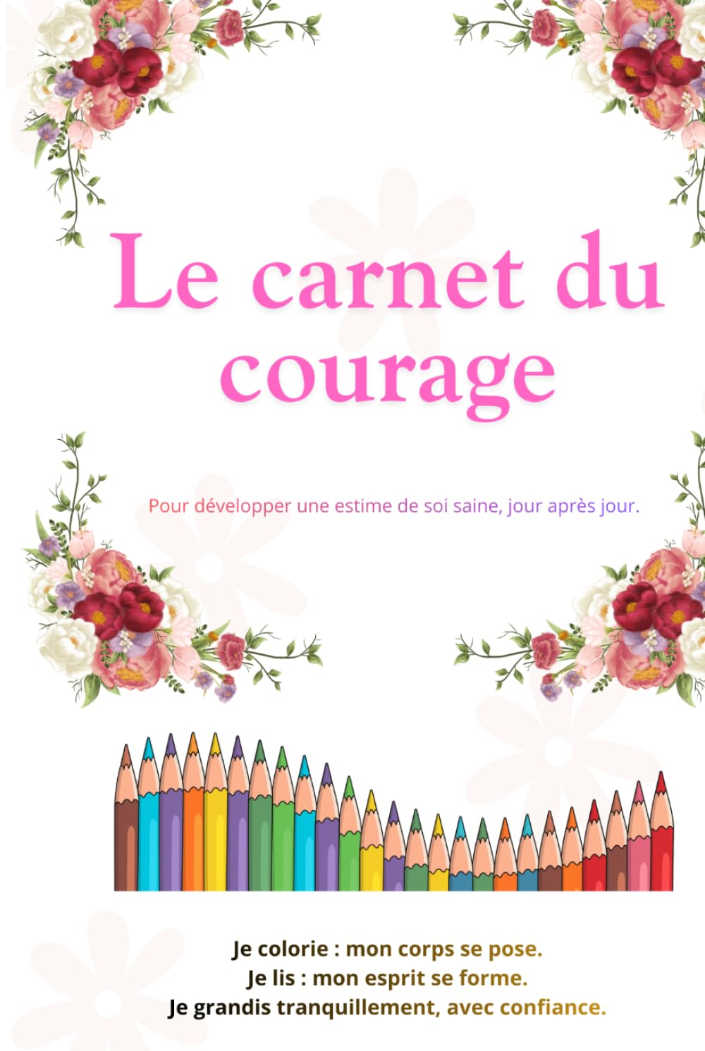 Le carnet du courage: Pour développer une estime de soi saine, jour après jour.