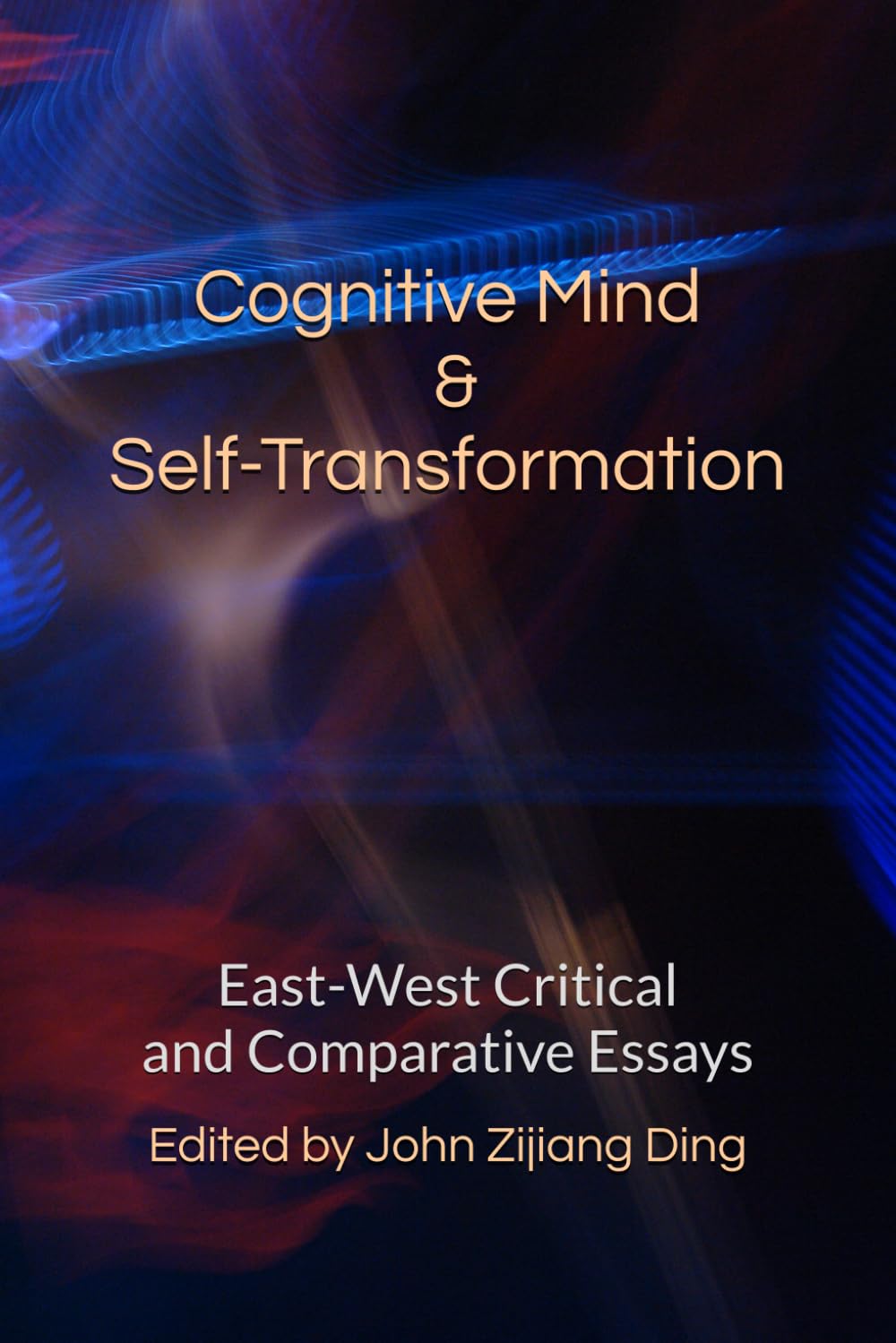 Cognitive Mind & Self-Transformation: East-West Critical & Comparative Essays (International Association for East-West Studies Series)