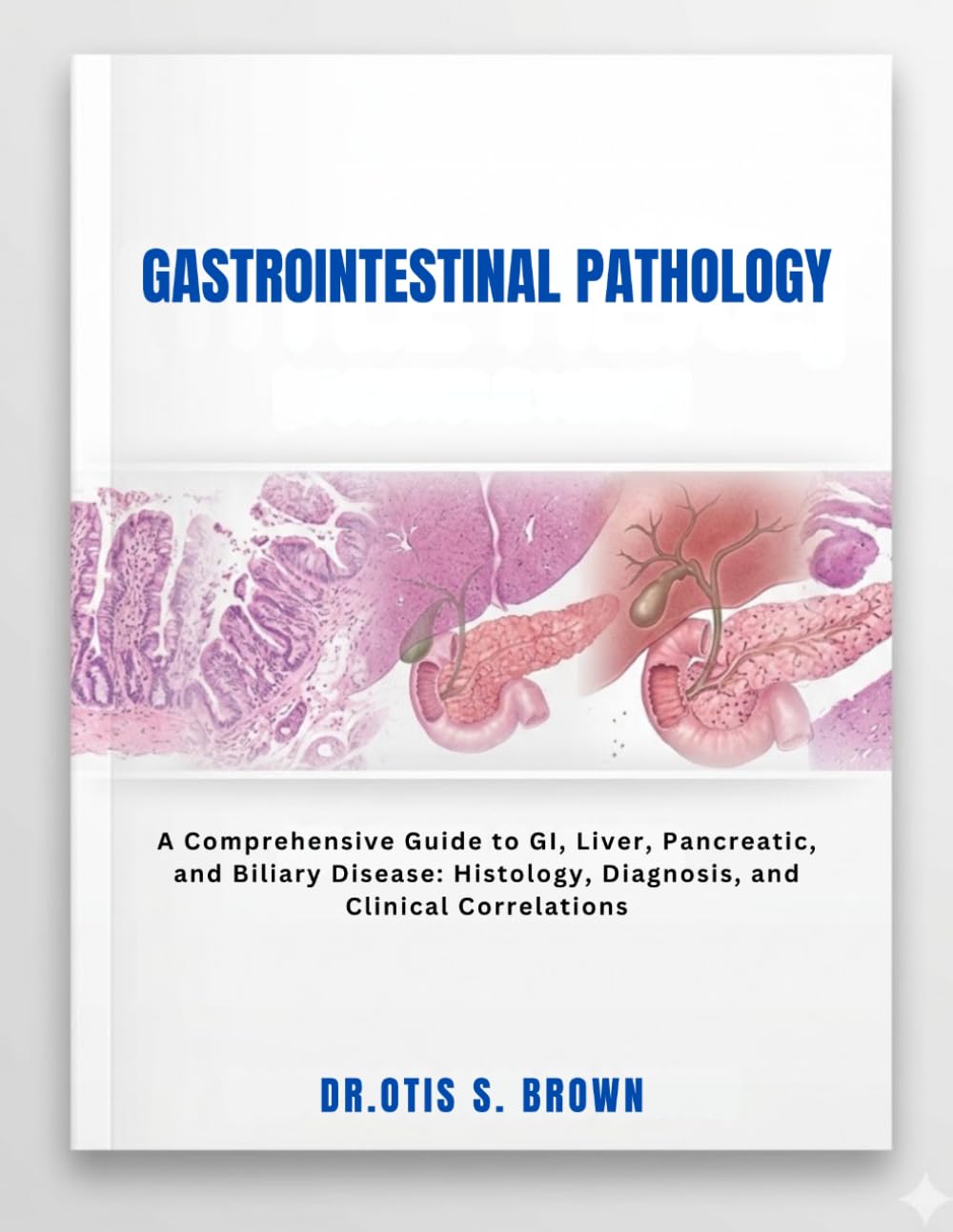 Gastrointestinal Pathology: A Comprehensive Guide to GI, Liver, Pancreatic, and Biliary Disease, Histology, Diagnosis, and Clinical Correlations
