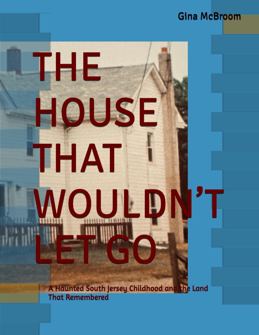 THE HOUSE THAT WOULDN’T LET GO: A Haunted South Jersey Childhood and the Land That Remembered
