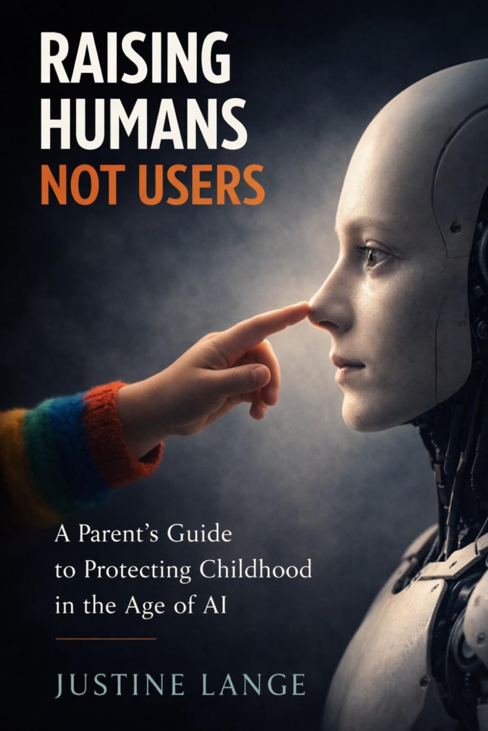 Raising Humans Not Users: A Parent's Guide to Protecting Childhood in the Age of AI