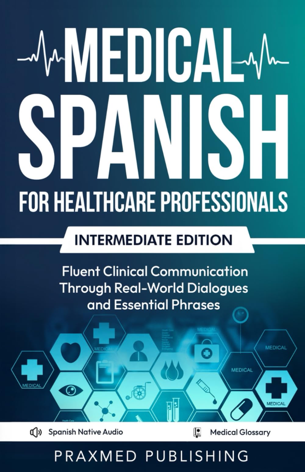 Medical Spanish for Healthcare Professionals – Intermediate Edition: Fluent Clinical Communication Through Real-World Dialogues and Essential Phrases