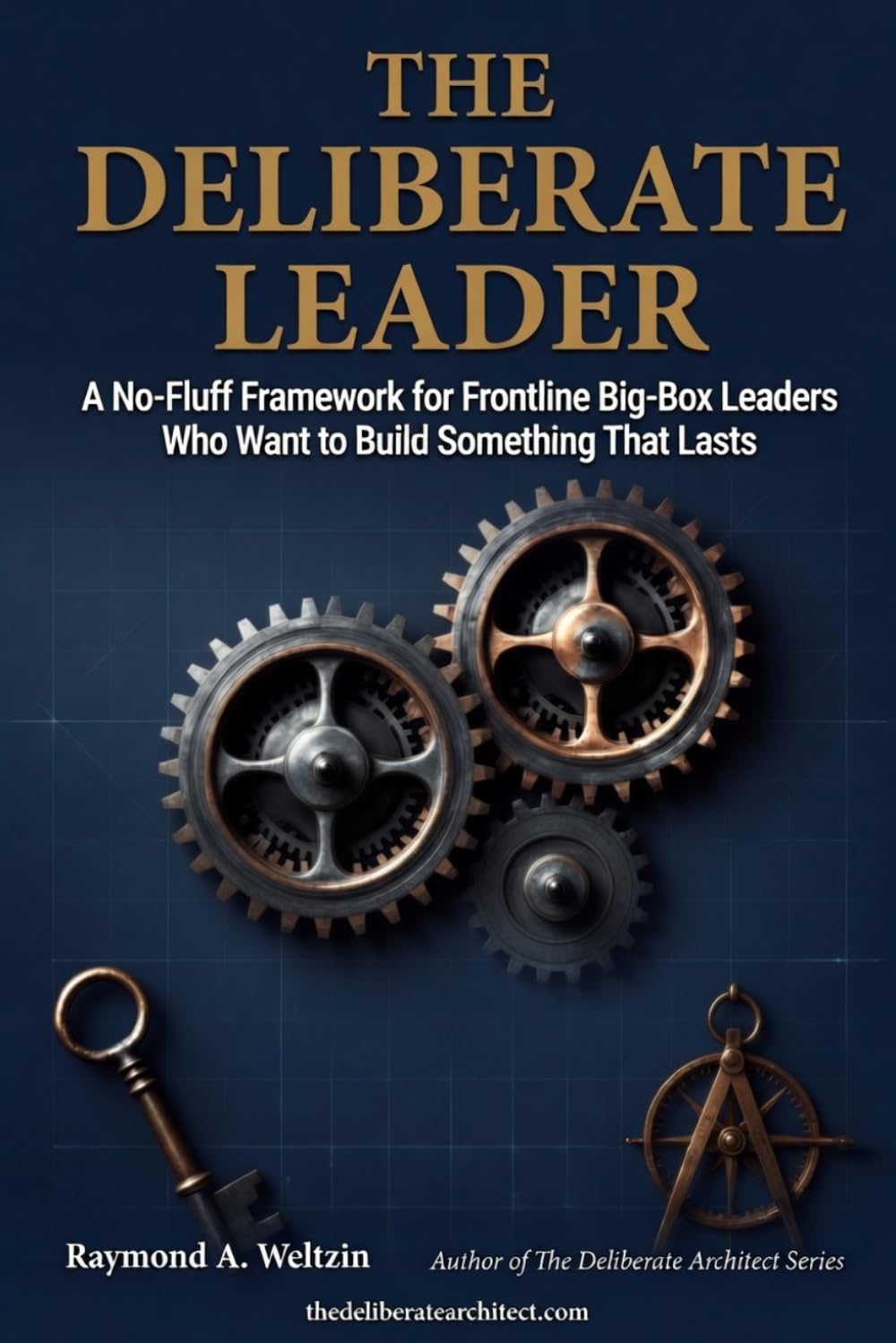 THE DELIBERATE LEADER: A No-Fluff Framework for Frontline Big-Box Leaders Who Want to Build Something That Lasts