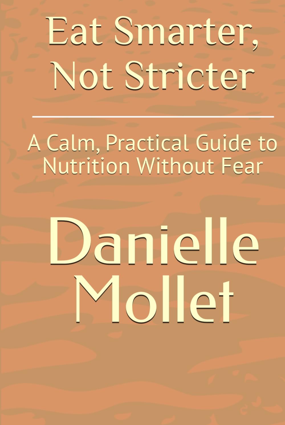 Eat Smarter, Not Stricter: A Calm, Practical Guide to Nutrition Without Fear