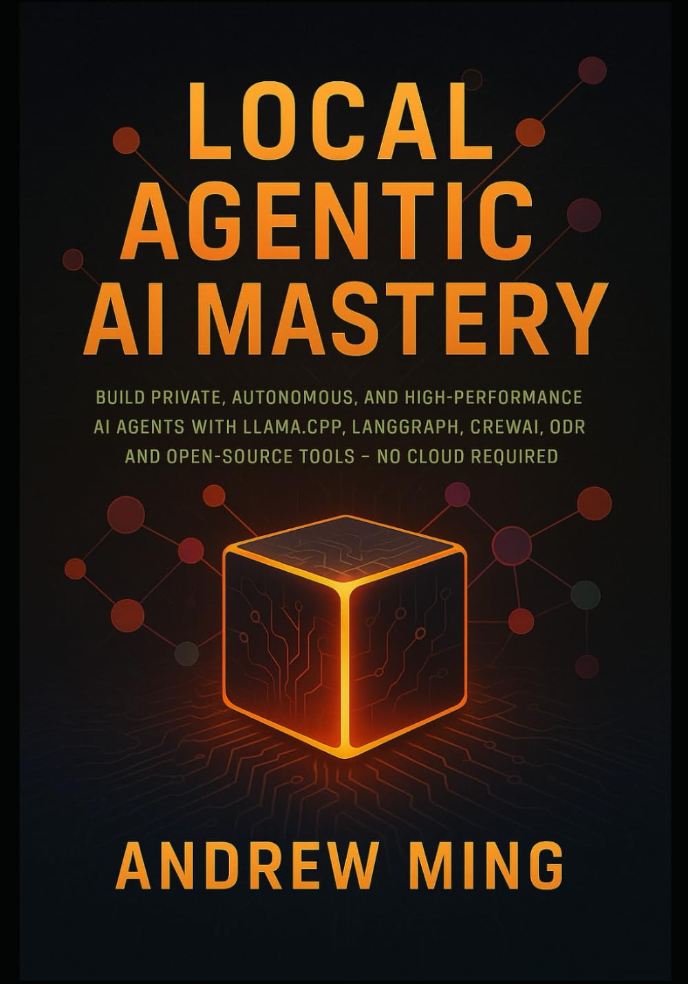 Local Agentic AI Mastery: Build Private, Autonomous, and High-Performance AI Agents with Llama.cpp, LangGraph, CrewAI, Qdrant, and Open-Source Tools – No Cloud Required