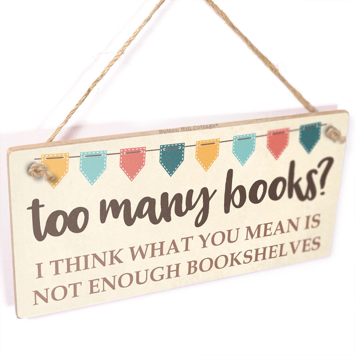 Hanging Bookshelf Sign Too Many Books? I Think What You Mean Is Not Enough Bookshelves - Light Hearted Bunting Design - For Book Lovers