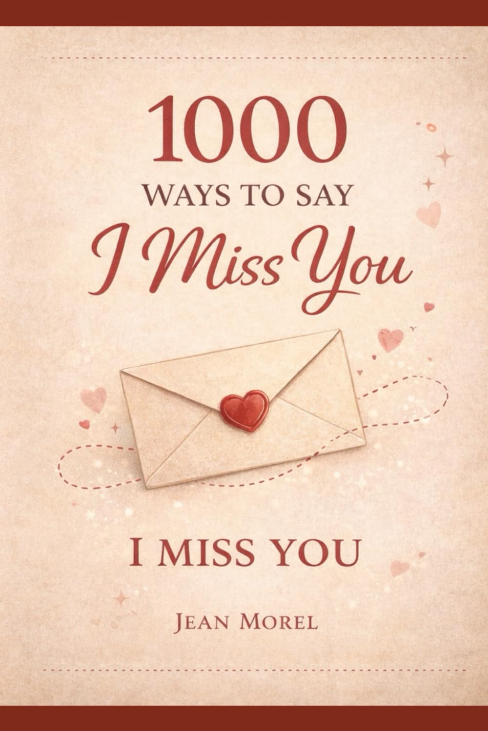 1000 Ways to Say I Miss You: Heartfelt Messages, Loving Words, and Emotional Expressions for When You’re Apart