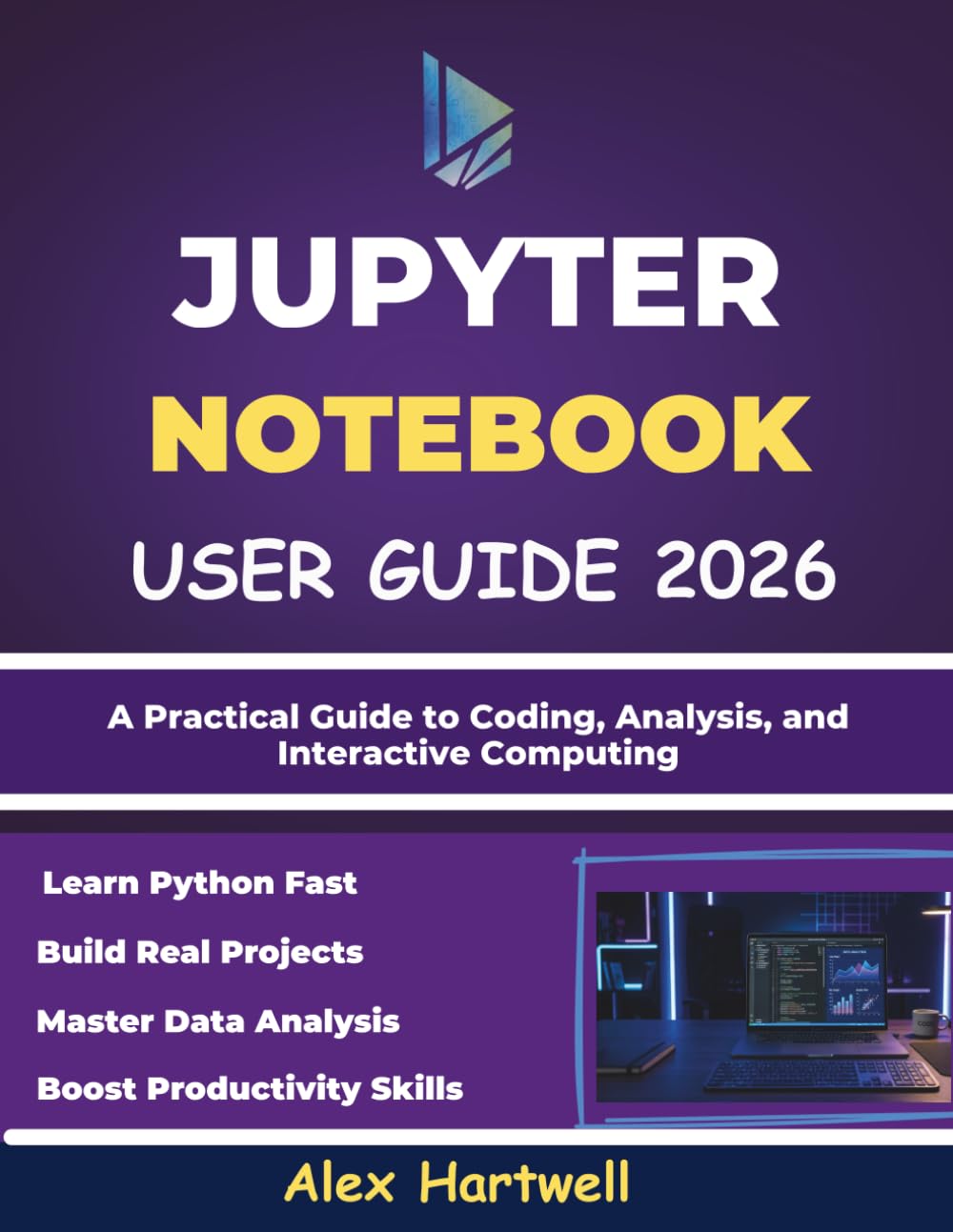 JUPYTER NOTEBOOK USER GUIDE FOR BEGINNERS 2026: A Practical Guide to Coding, Analysis, and Interactive Computing