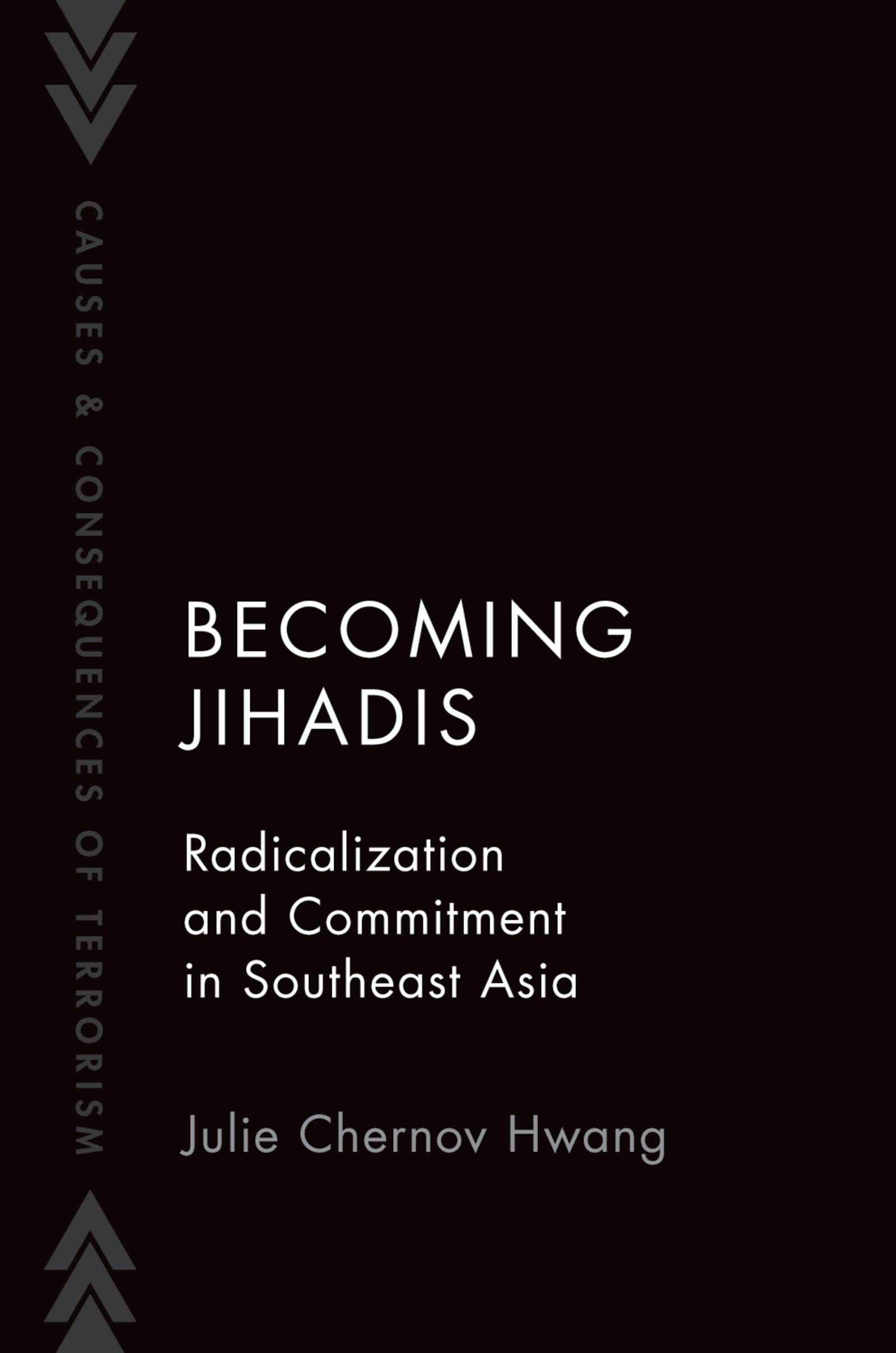 Becoming Jihadis: Radicalization and Commitment in Southeast Asia (CAUSES AND CONSEQUENCES OF TERRORISM)