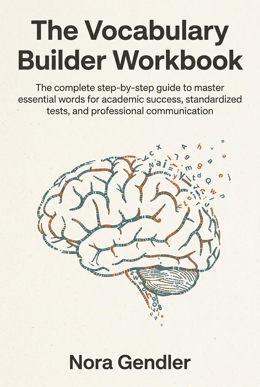 The Vocabulary Builder Workbook: The complete step-by-step guide to master essential words for academic success, standardized tests, and professional communication