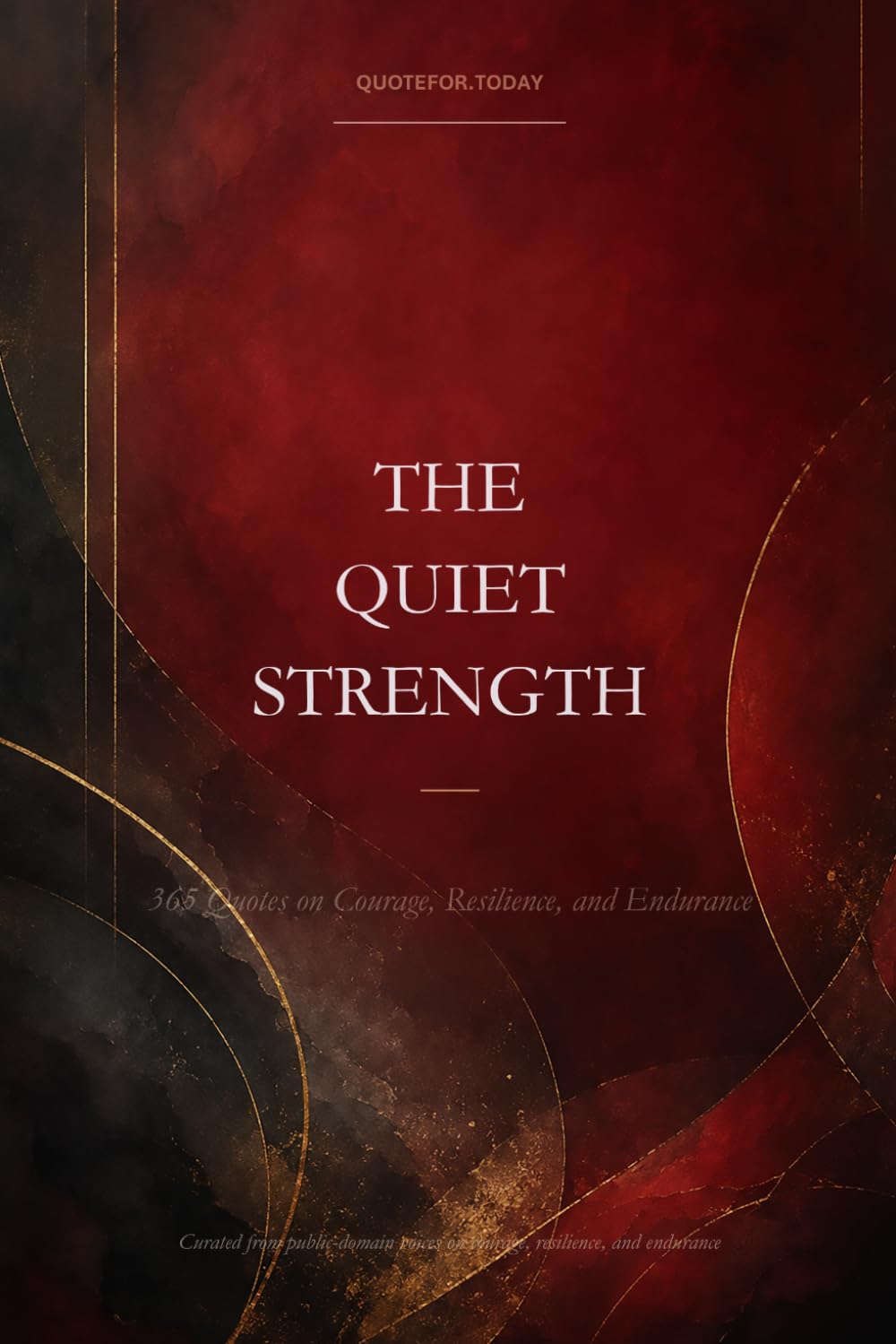 The Quiet Strength: 365 Quotes on Courage, Resilience, and Endurance