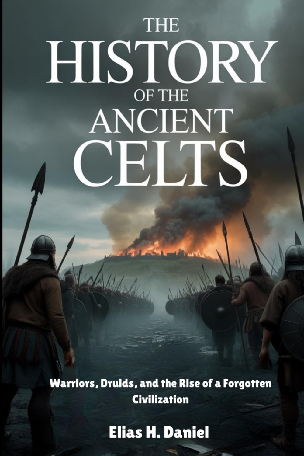 THE HISTORY OF THE ANCIENT CELTS: Warriors, Druids, and the Rise of a Forgotten Civilization