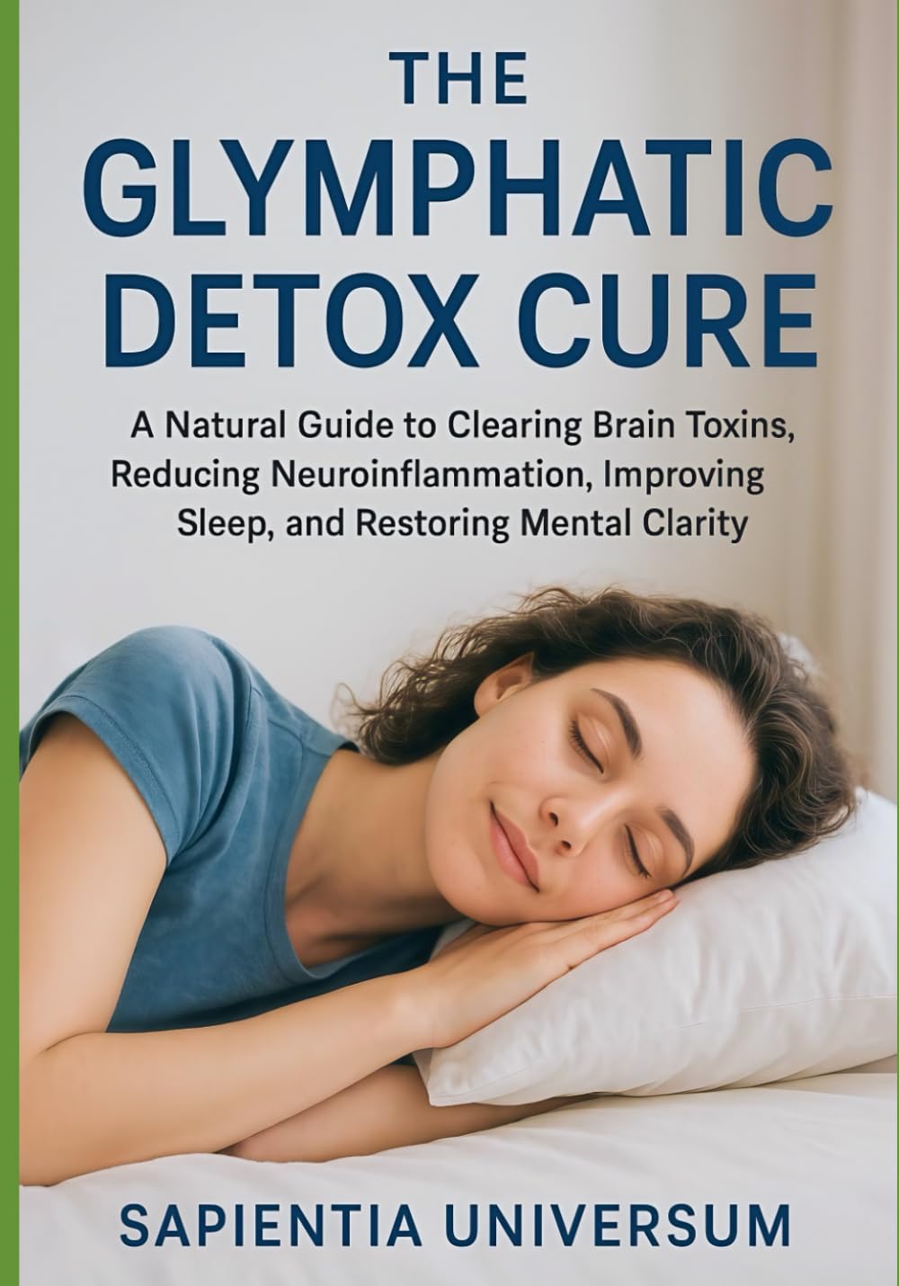 The Glymphatic Detox Cure: A Natural Guide to Clearing Brain Toxins, Reducing Neuroinflammation, Improving Sleep, and Restoring Mental Clarity