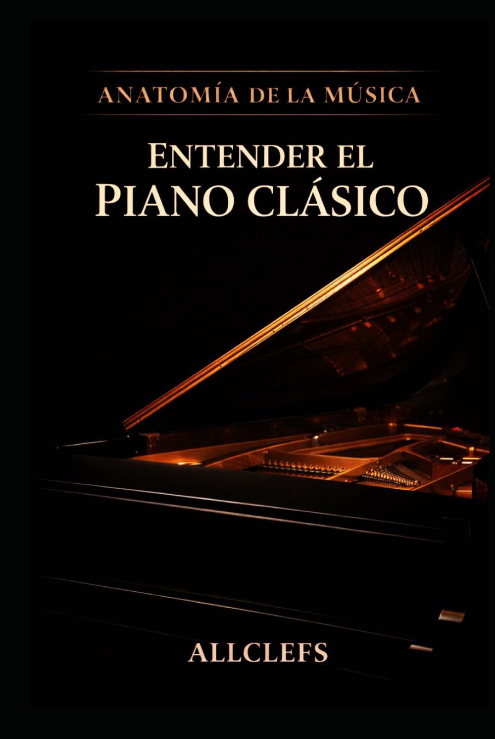 ENTENDER EL PIANO CLÁSICO:Historia, funcionamiento, repertorio, compositores e intérpretes.: ANATOMÍA DE LA MÚSICA
