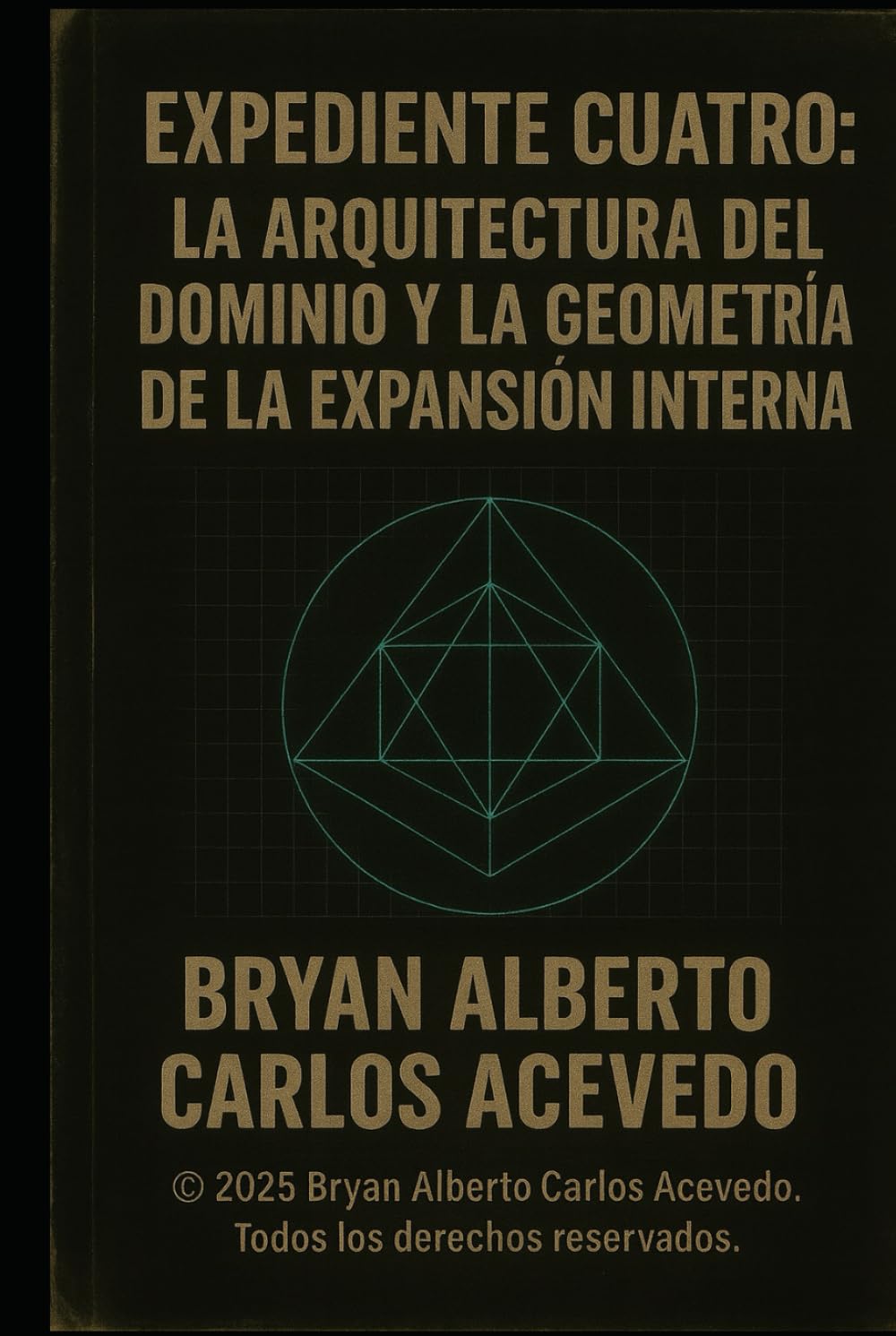 EXPEDIENTE CUATRO: La Arquitectura del Dominio y la Geometría de la Expansión Interna (Proyecto Cero nº 4)