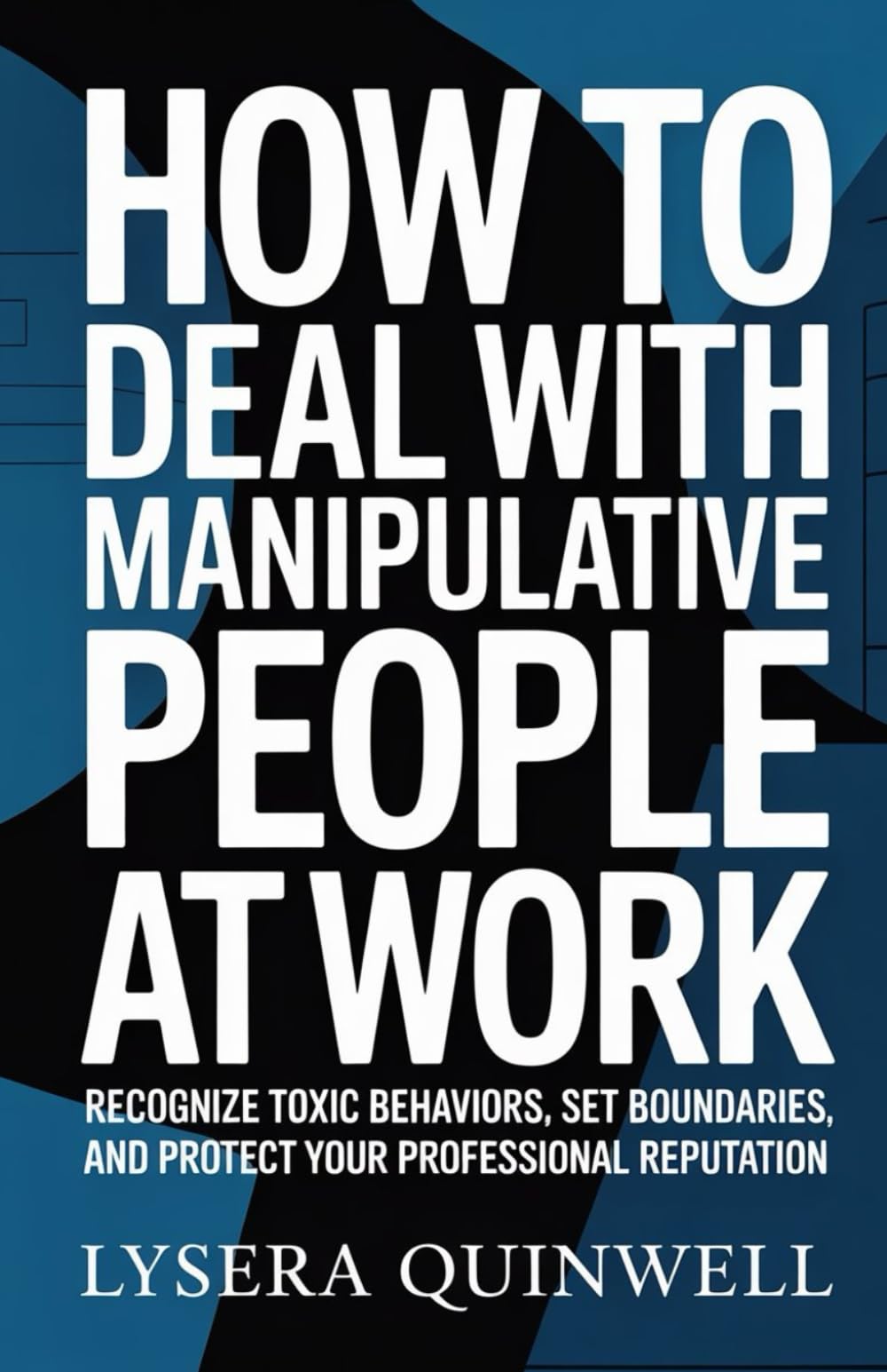 How to deal with manipulative people at work: Recognize Toxic Behaviors, Set Boundaries, and Protect Your Professional Reputation