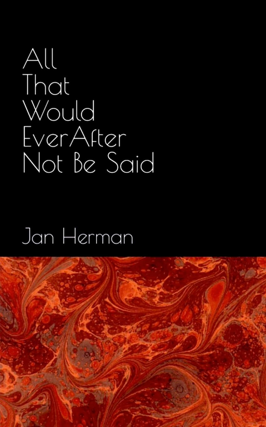 All That Would Ever After Not Be Said
