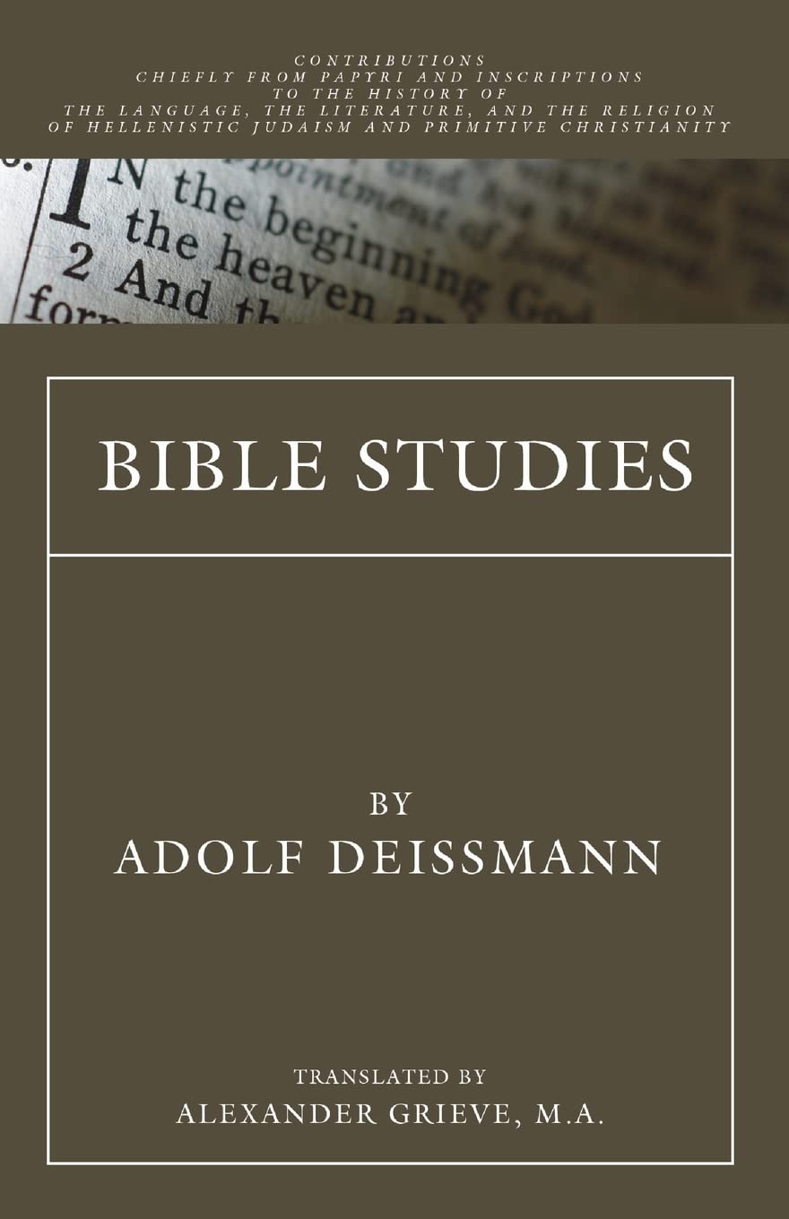 Bible Studies: Contributions chiefly from Papyri and Inscriptions to the History of the Language, Literature, and Religion of Hellenistic Judaism and Primitive Christianity