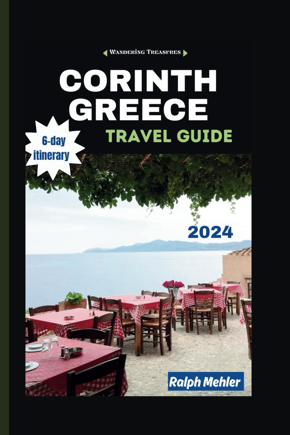 Wandering Treasures CORINTH, GREECE TRAVEL GUIDE: Discover Mythical Landscapes, 6-days itinerary, Vibrant festivals and Modern Charm (Wandering Treasures: Exploring the Cities in Greece)
