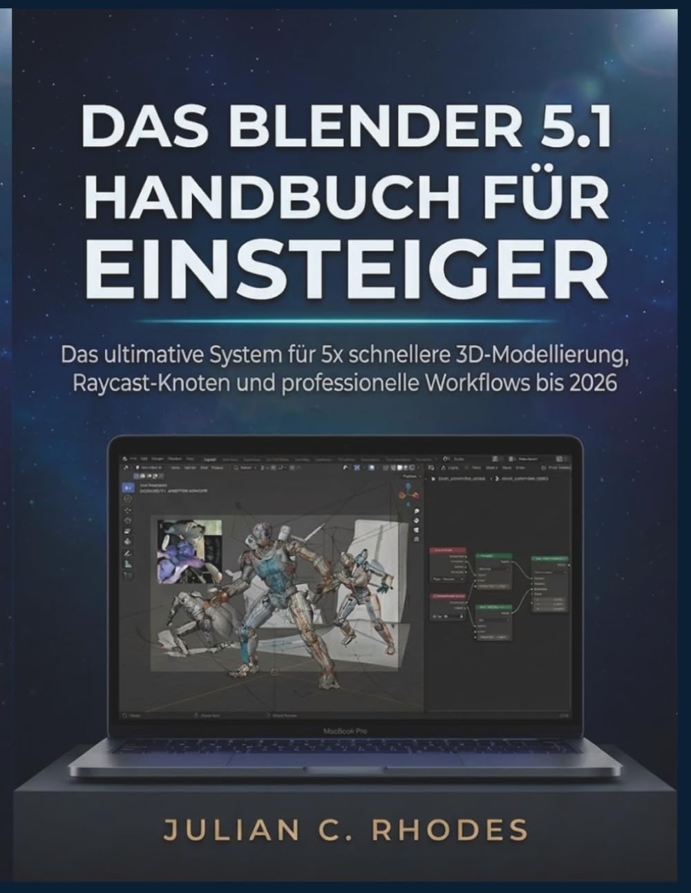 DAS BLENDER 5.1 HANDBUCH FÜR EINSTEIGER: Das ultimative System für 5x schnellere 3D-Modellierung, Raycast -Knoten und professionelle Workflows bis 2026