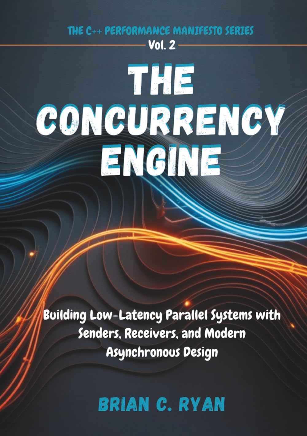 THE CONCURRENCY ENGINE: Building Low-Latency Parallel Systems with Senders, Receivers, and Modern Asynchronous Design (THE C++ PERFORMANCE MANIFESTO SERIES)