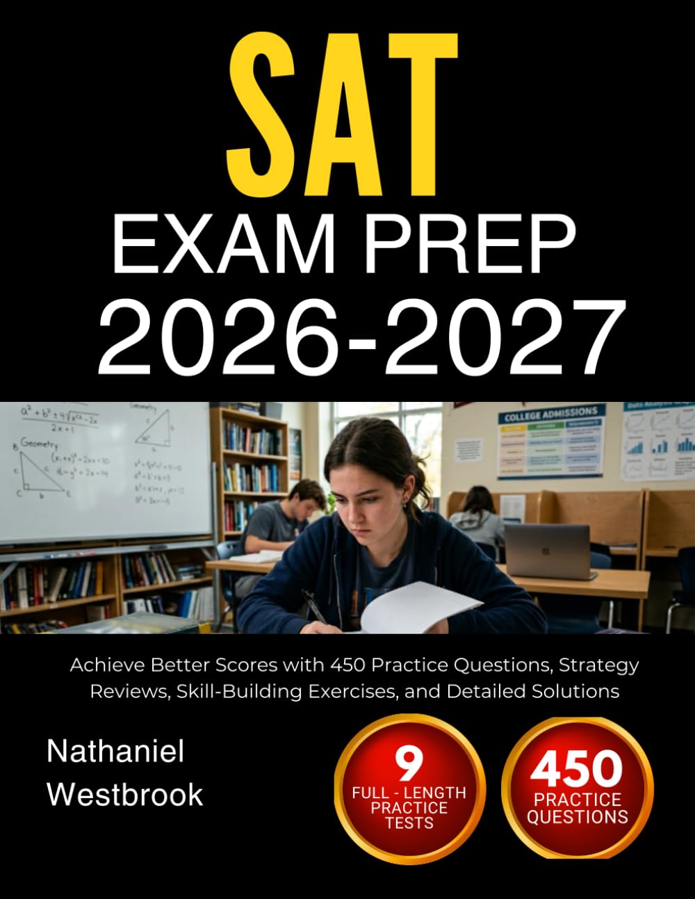 SAT EXAM PREP 2026-2027: Achieve Better Scores with 450 Practice Questions, Strategy Reviews, Skill-Building Exercises, and Detailed Solutions
