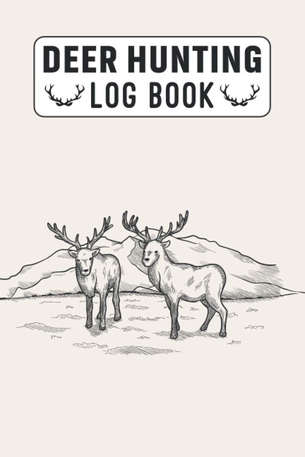 Deer Hunting Log Book: Deer Hunting Logbook Journal For Men Who Love Hunting Deer