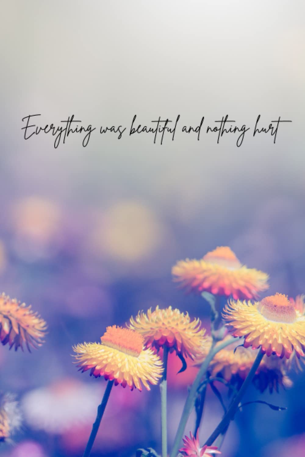 "Everything was beautiful and nothing hurt" Journal
