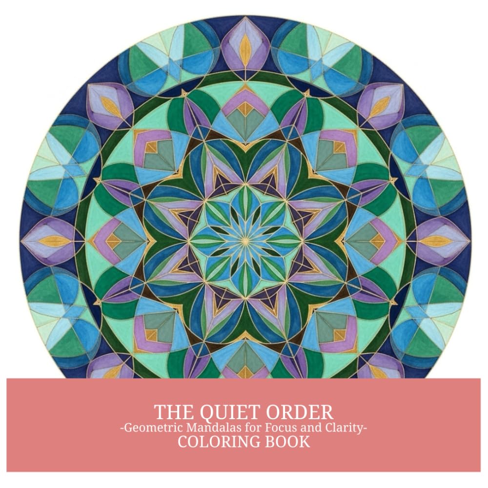 THE QUIET ORDER: -Geometric Mandalas for Focus and Clarity- COLORING BOOK (THE QUIET SERIES)