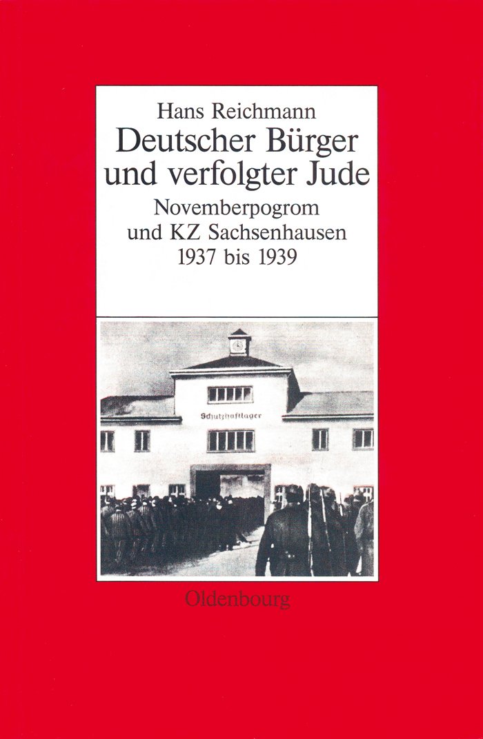 Hans Reichmann: Deutscher Bürger und verfolgter Jude. Novemberpogrom und KZ Sachsenhausen 1937–1939 (Biographische Quellen zur Zeitgeschichte, Band 21)