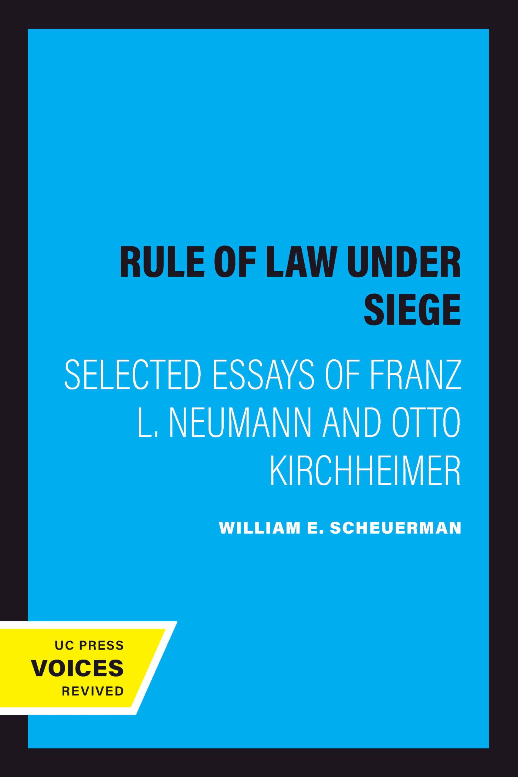 The Rule of Law Under Siege: Selected Essays of Franz L. Neumann and Otto Kirchheimer (Weimar and Now: German Cultural Criticism Book 9)