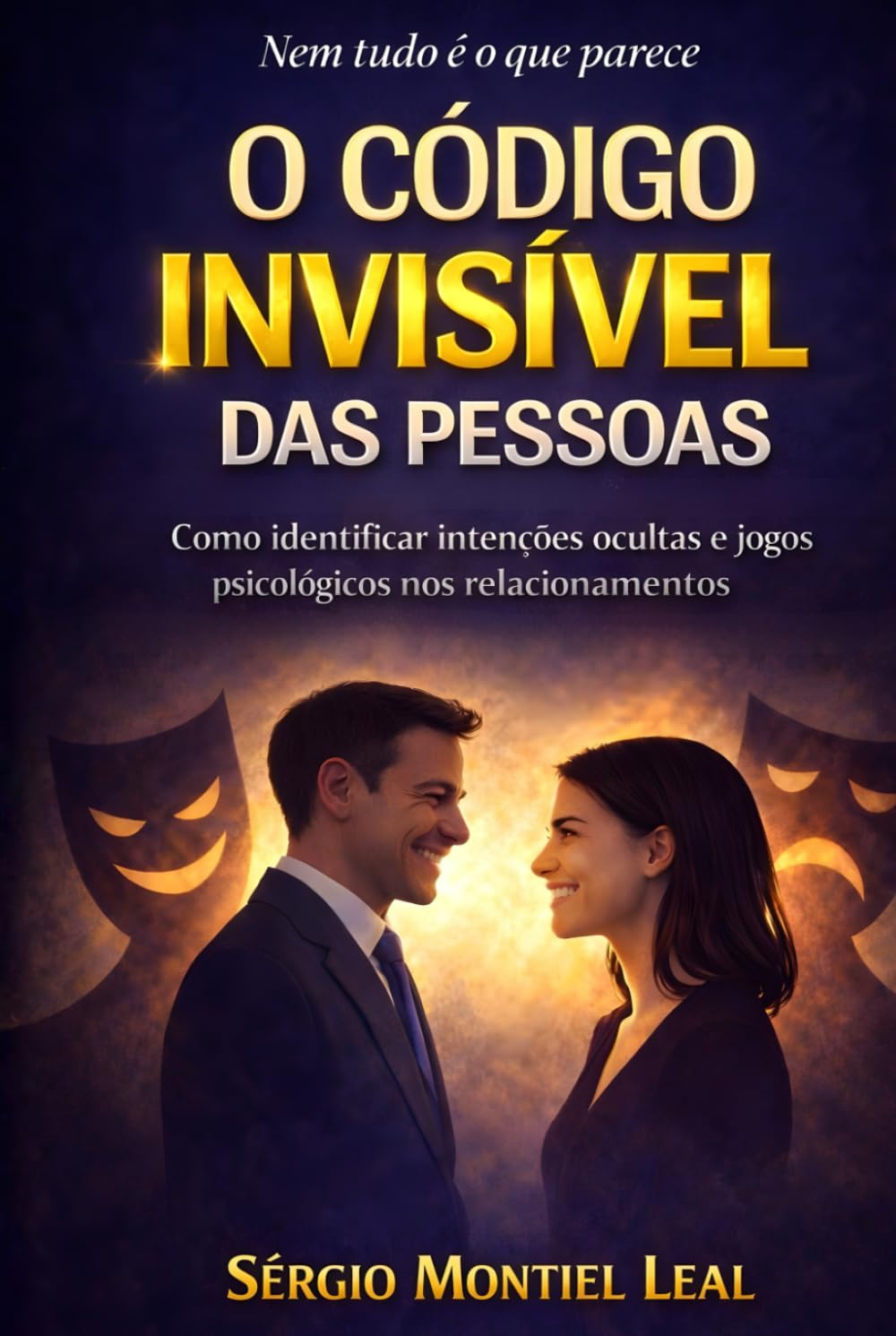 O CÓDIGO INVISÍVEL DAS PESSOAS: COMO IDENTIFICAR INTENÇÕES OCULTAS E JOGOS PSICOLÓGICOS NOS RELACIONAMENTOS