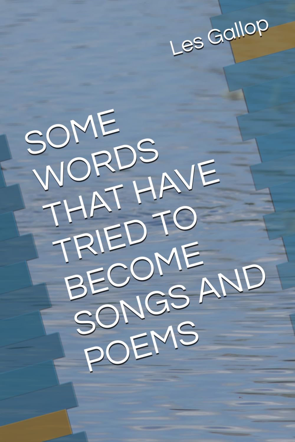 SOME WORDS THAT HAVE TRIED TO BECOME SONGS AND POEMS