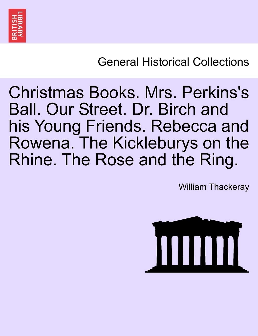 Christmas Books. Mrs. Perkins's Ball. Our Street. Dr. Birch and His Young Friends. Rebecca and Rowena. the Kickleburys on the Rhine. the Rose and the Ring.