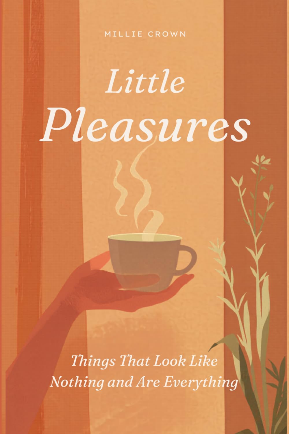 Little Pleasures: Things That Look Like Nothing and Are Everything
