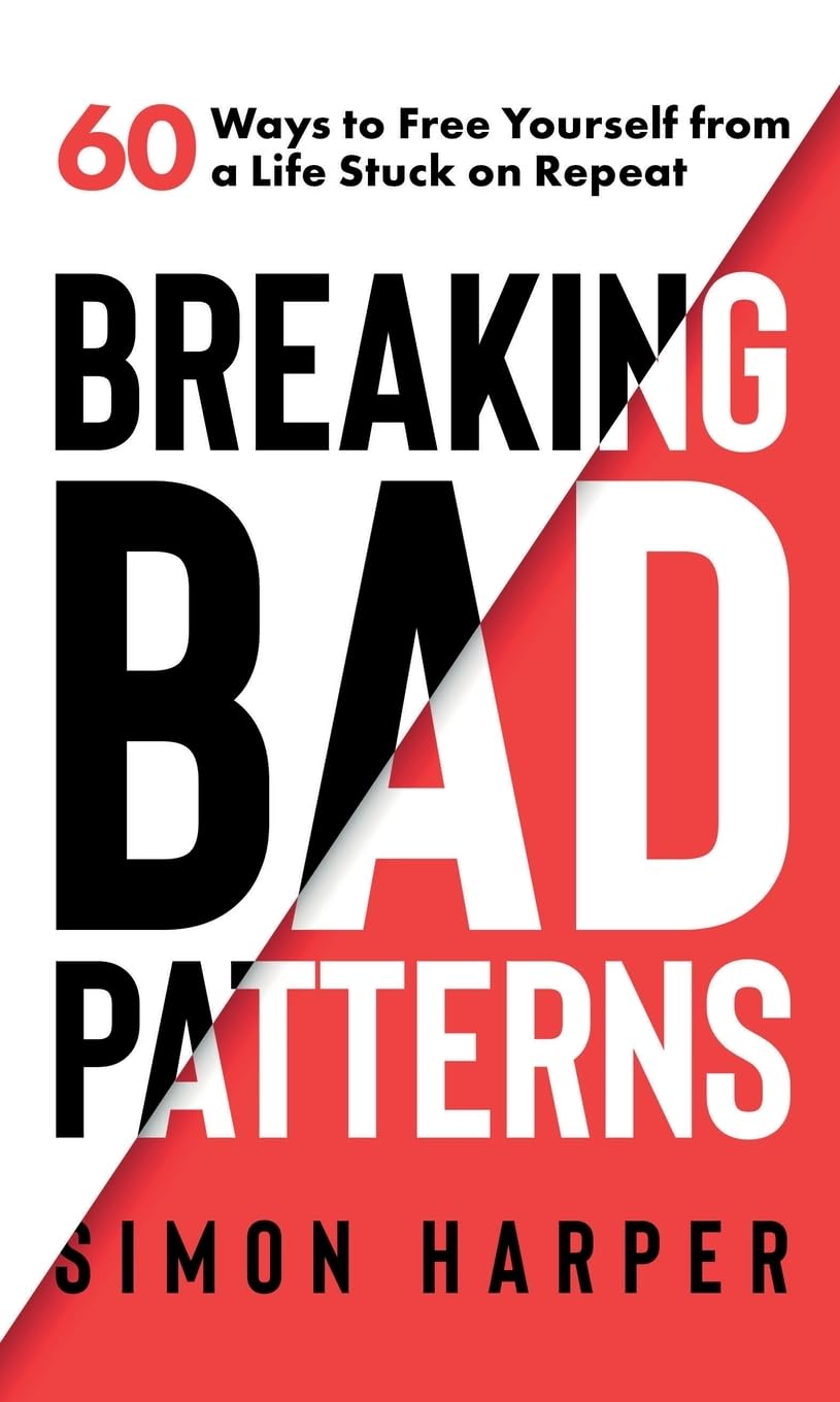 Breaking Bad Patterns: 60 Ways to Free Yourself from a Life Stuck on Repeat