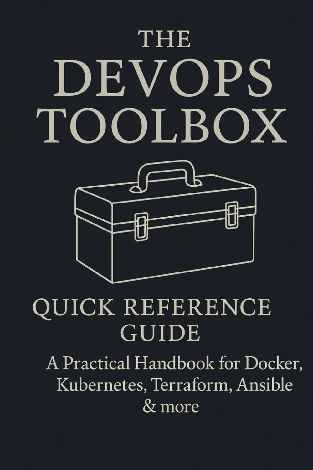 The DevOps Toolbox: Quick Reference Guide: A Practical Handbook for Docker, Kubernetes, Terraform , Ansible & more (Pro Developer Guides – A ... Git, software engineering, and DevOps.)