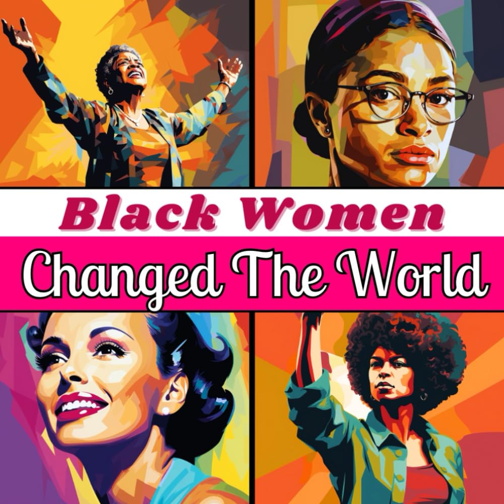 Black Women Who Changed The World: Black History Book For Girls and Teens Full of Amazing Stories of African American Heroines Who Shaped American ... (Fun & Educational Black History Books)