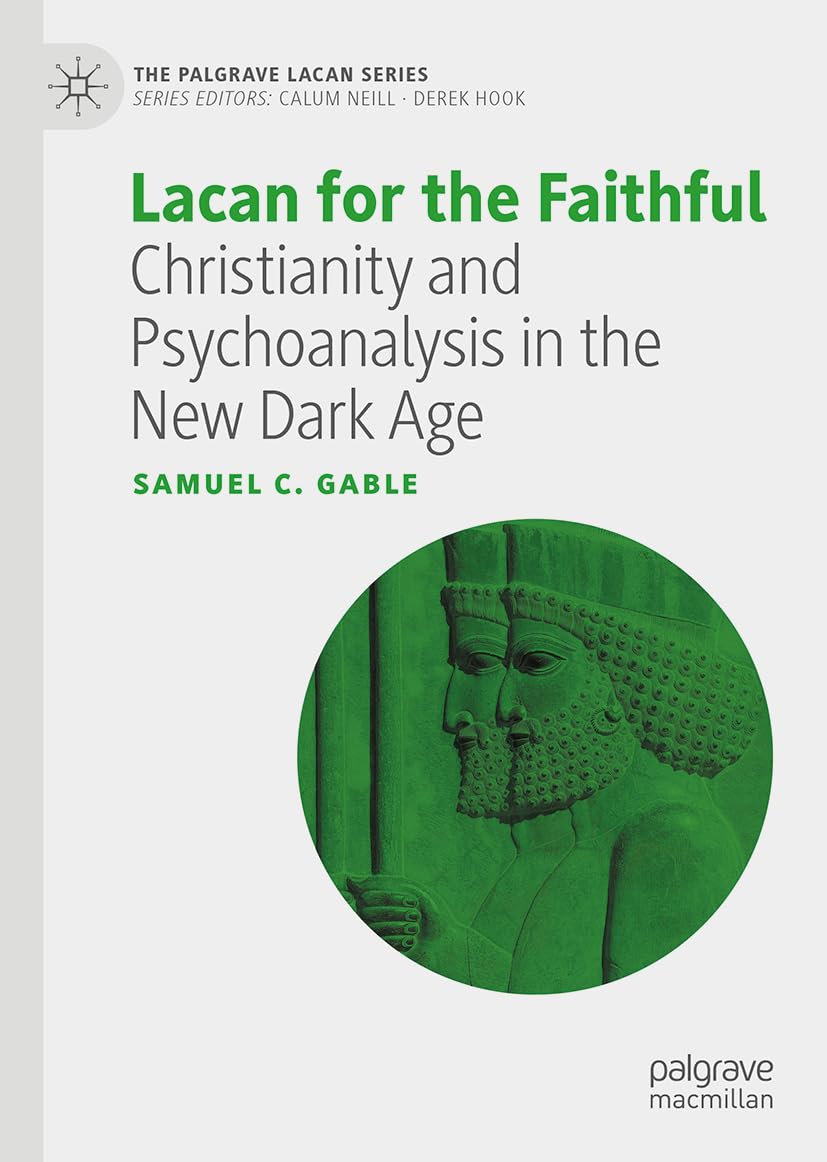 Lacan for the Faithful: Christianity and Psychoanalysis in the New Dark Age (The Palgrave Lacan Series)