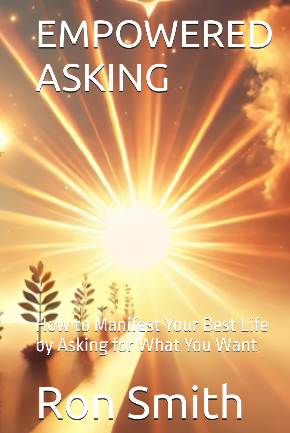 EMPOWERED ASKING: How to Manifest Your Best Life by Asking for What You Want