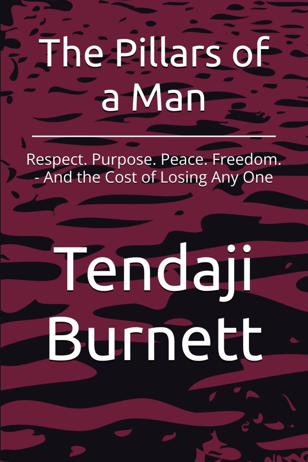 The Pillars of a Man: Respect. Purpose. Peace. Freedom. - And the Cost of Losing Any One