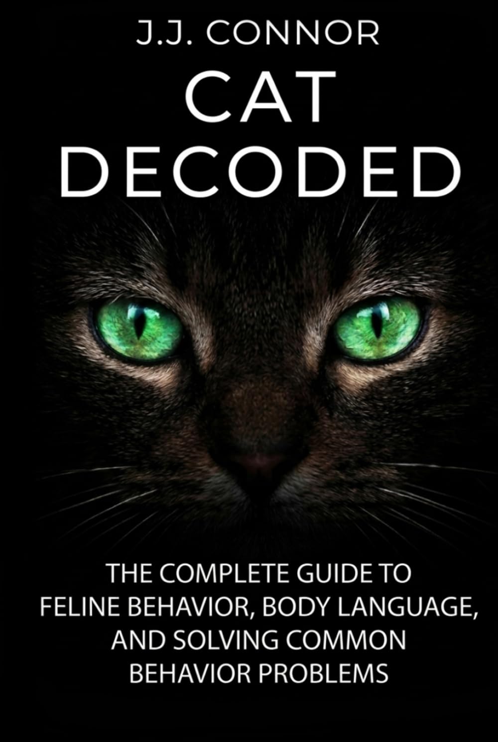CAT DECODED: The Ultimate Guide to Cat Psychology, Body Language, and Fixing Behavioral Problems