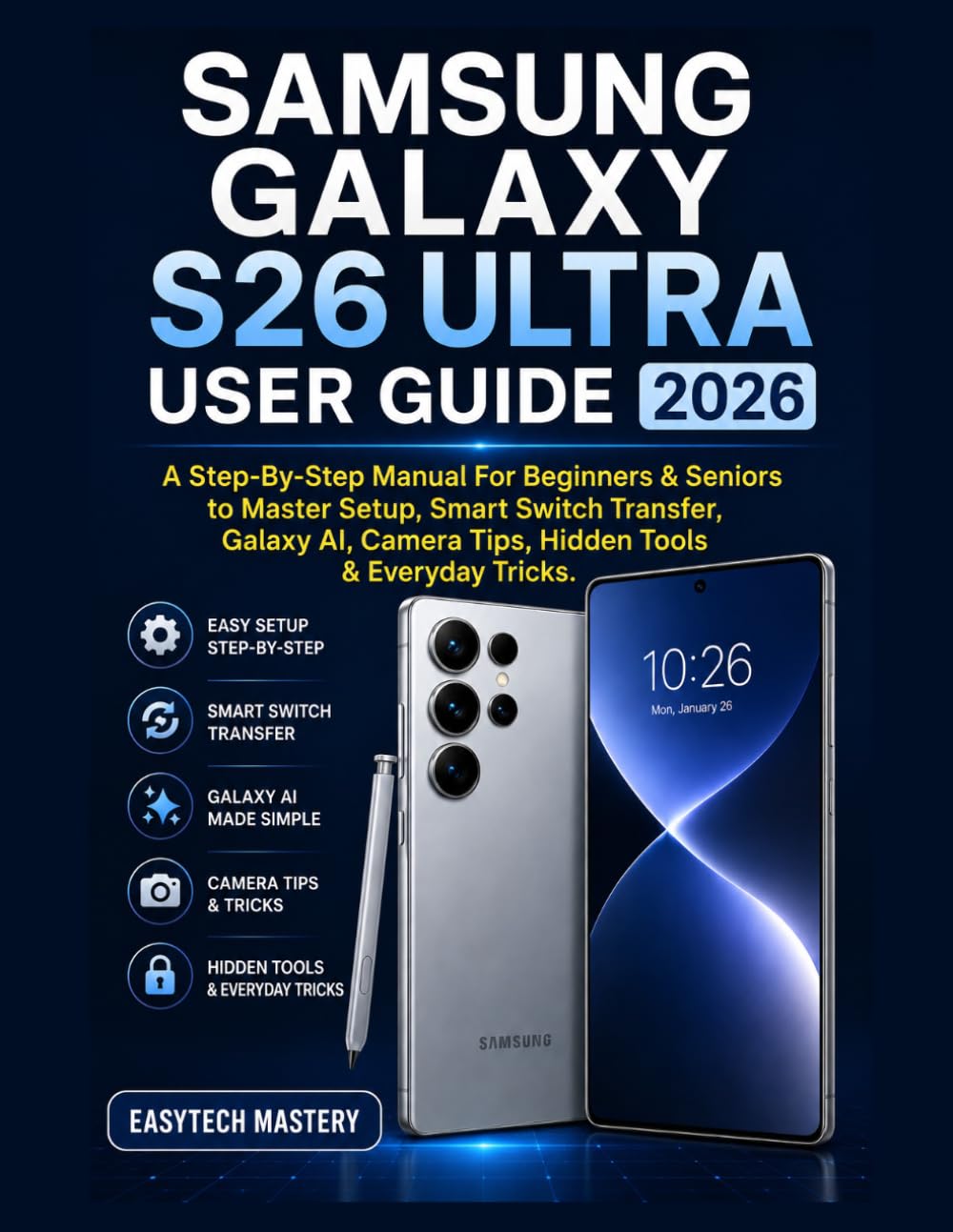 Samsung Galaxy S26 Ultra User Guide 2026: A Step-By-Step Manual For Beginners & Seniors to Master Setup, Smart Switch Transfer, Galaxy AI, Camera Tips, Hidden Tools & Everyday Tricks