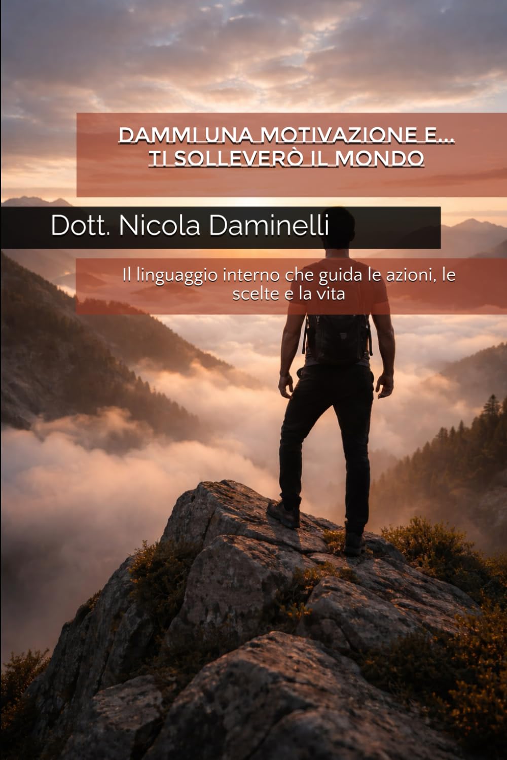 Dammi una motivazione...e ti solleverò il mondo: il linguaggio interno che guida le azioni, le scelte e la vita