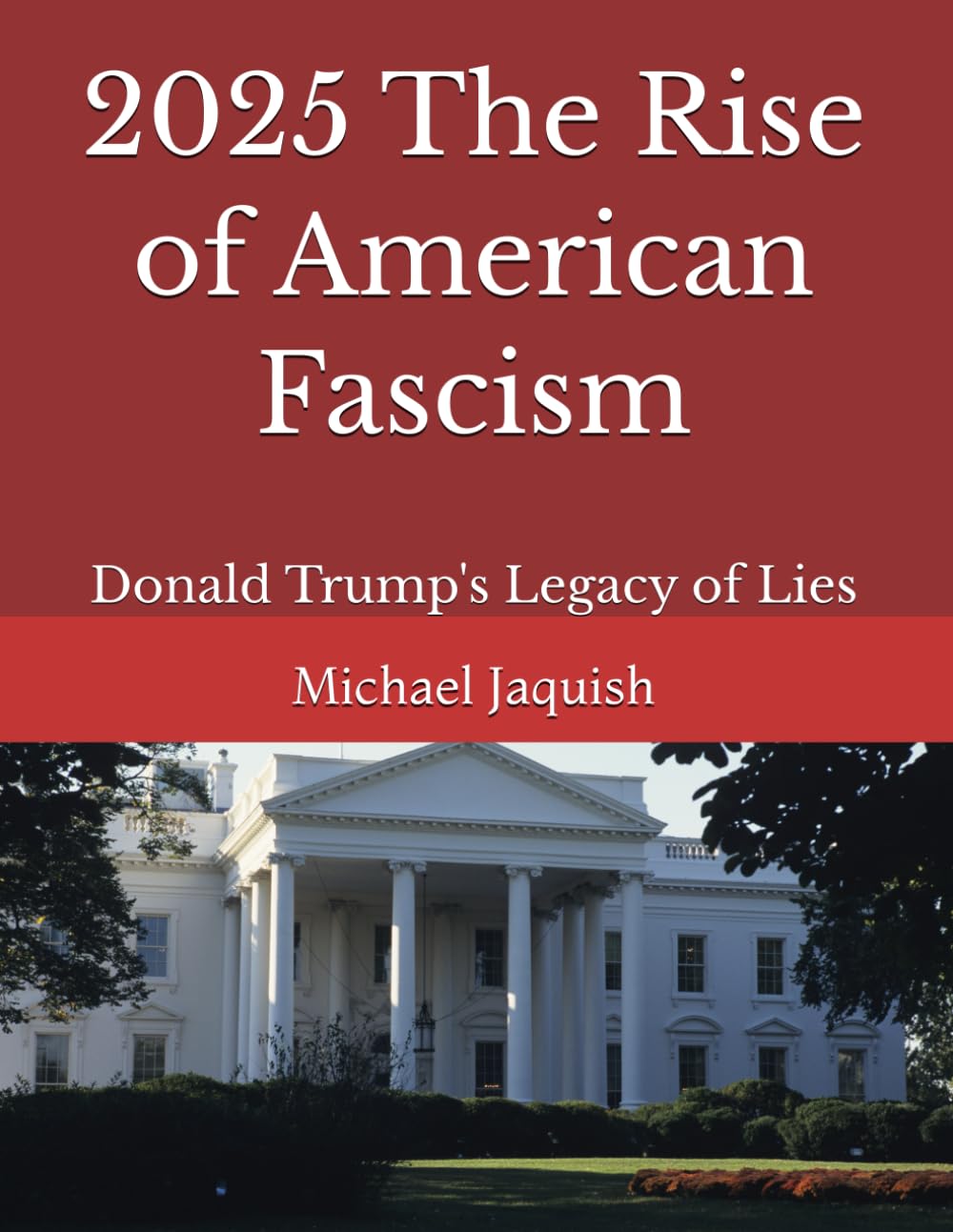 2025 The Rise of American Fascism: Donald Trump's Legacy of Lies