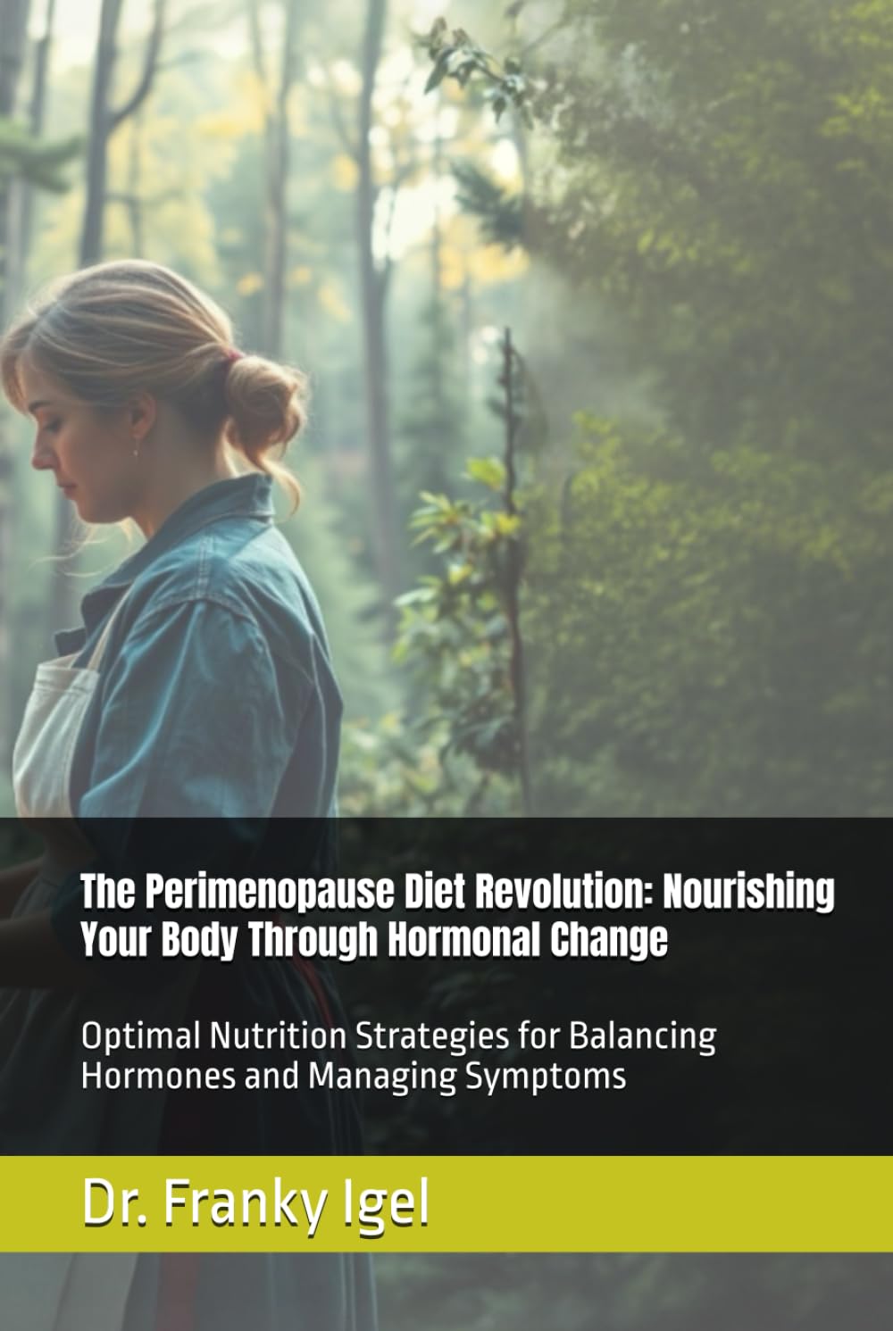 The Perimenopause Diet Revolution: Nourishing Your Body Through Hormonal Change: Optimal Nutrition Strategies for Balancing Hormones and Managing Symptoms
