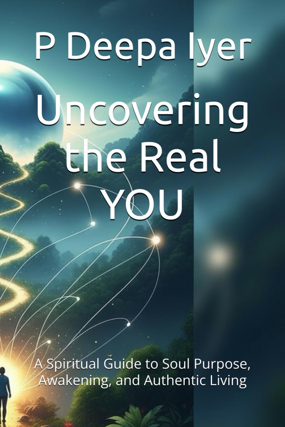 Uncovering the Real YOU: A Spiritual Guide to Soul Purpose, Awakening, and Authentic Living