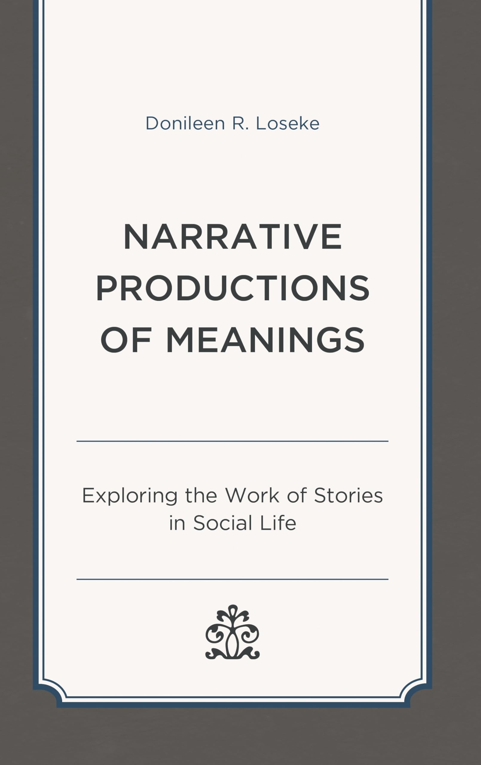 Narrative Productions of Meanings by Donileen R. Loseke - 9781498577793