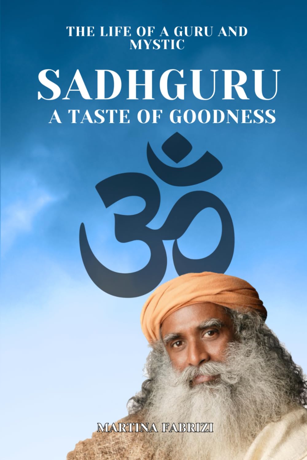 SADHGURU A TASTE OF GOODNESS: The life of a guru and mystic
