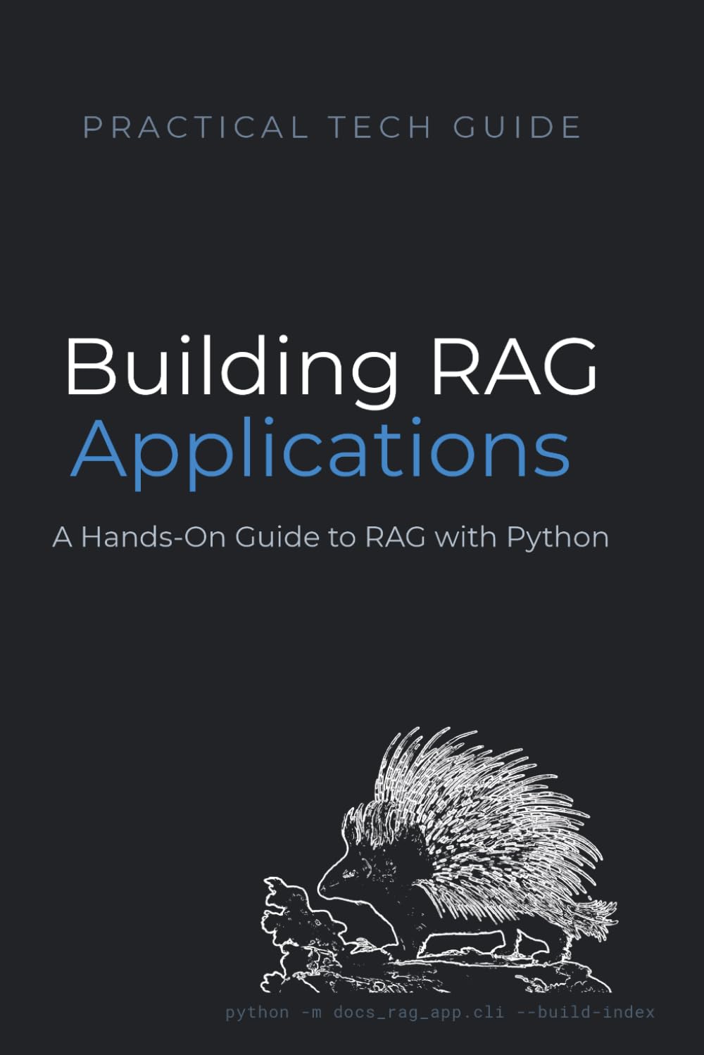Building RAG Applications: A Hands-On Guide to Retrieval-Augmented Generation with Python (The Practical Tech Guide Series)